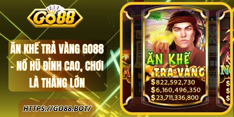 Ăn Khế Trả Vàng GO88 - Nổ Hũ Đỉnh Cao, Chơi Là Thắng Lớn