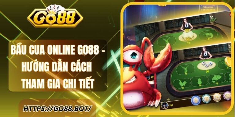 Bầu Cua Online Go88 – Hướng Dẫn Cách Tham Gia Chi Tiết