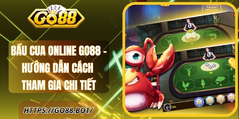 Bầu Cua Online Go88 – Hướng Dẫn Cách Tham Gia Chi Tiết
