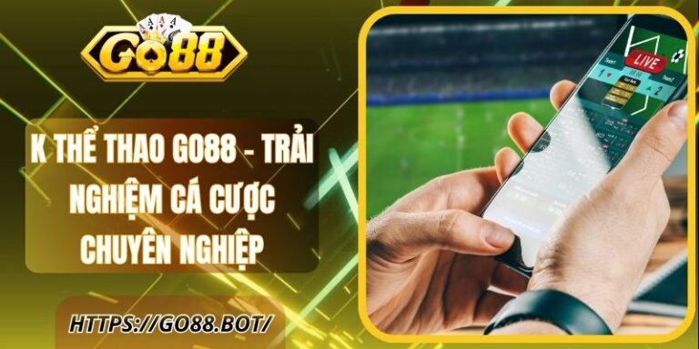 K Thể Thao Go88 – Trải Nghiệm Cá Cược Chuyên Nghiệp