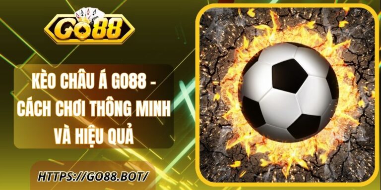Kèo Châu Á Go88 – Cách Chơi Thông Minh Và Hiệu Quả