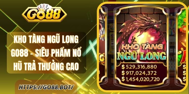 Kho Tàng Ngũ Long GO88 - Siêu Phẩm Nổ Hũ Trả Thưởng Cao