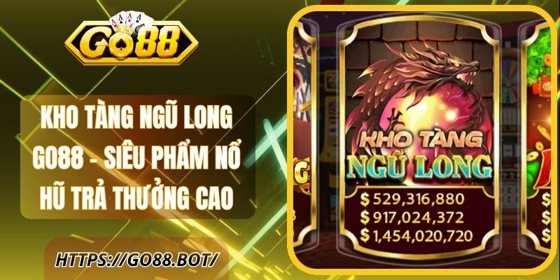 Kho Tàng Ngũ Long GO88 - Siêu Phẩm Nổ Hũ Trả Thưởng Cao 1 Kho Tàng Ngũ Long GO88 - Siêu Phẩm Nổ Hũ Trả Thưởng Cao
