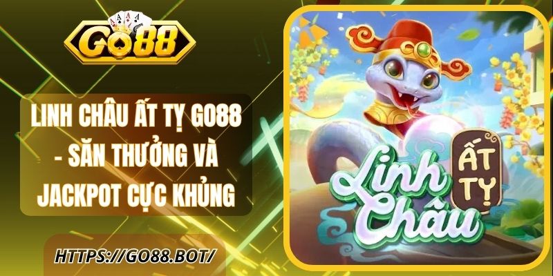 Linh Châu Ất Tỵ Go88 – Săn Thưởng Và Jackpot Cực Khủng