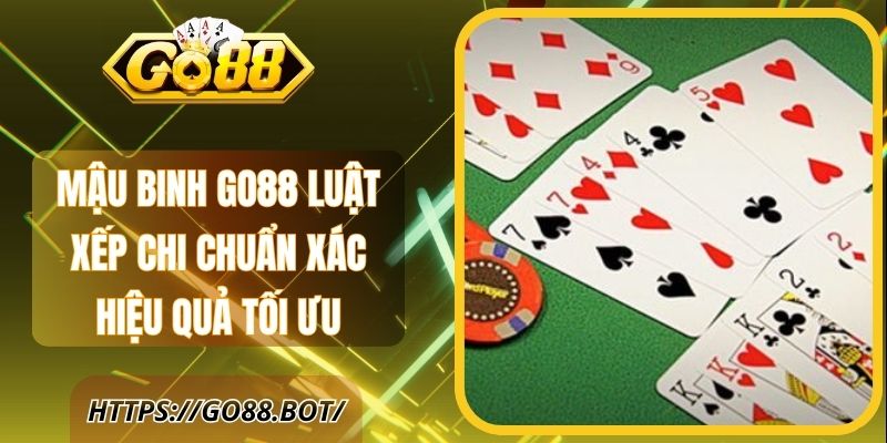 Mậu Binh Go88 Luật Xếp Chi Chuẩn Xác Hiệu Quả Tối Ưu 1 Mậu Binh Go88 Luật Xếp Chi Chuẩn Xác Hiệu Quả Tối Ưu