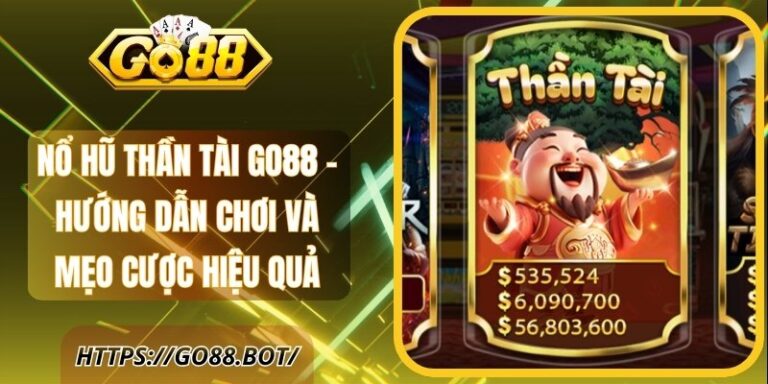Nổ Hũ Thần Tài Go88 - Hướng Dẫn Chơi Và Mẹo Cược Hiệu Quả
