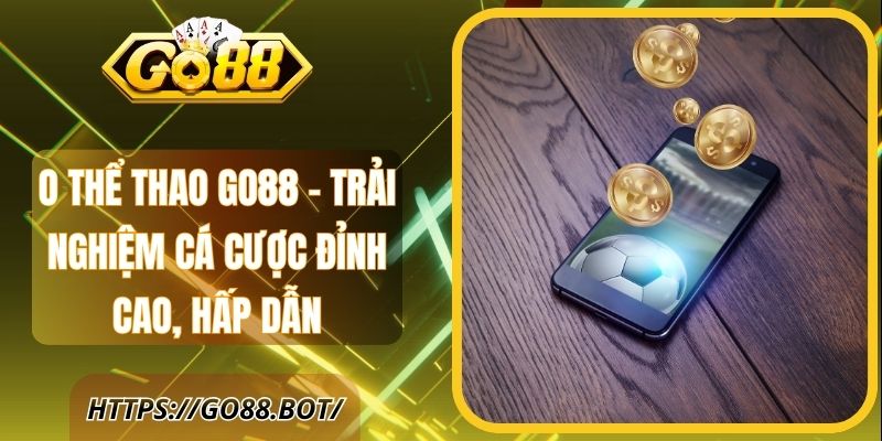 O Thể Thao Go88 – Trải Nghiệm Cá Cược Đỉnh Cao, Hấp Dẫn