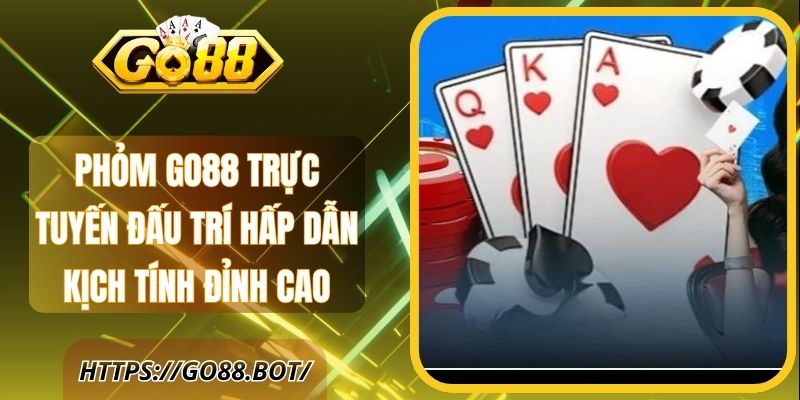 Phỏm Go88 Trực Tuyến Đấu Trí Hấp Dẫn Kịch Tính Đỉnh Cao