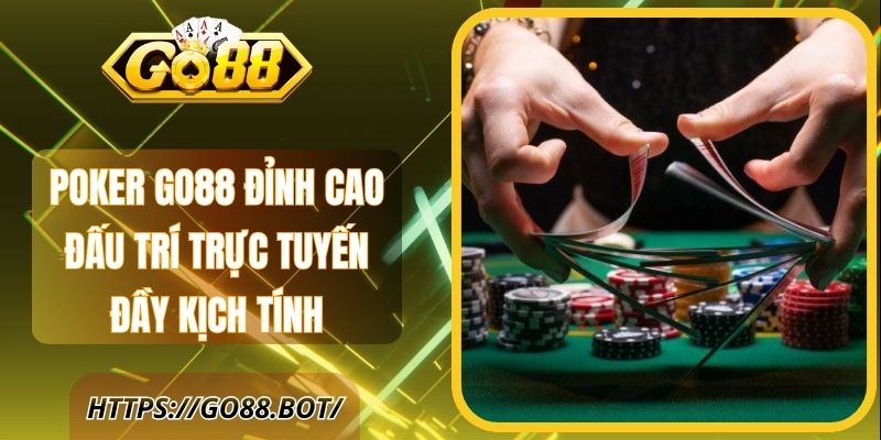 Poker Go88 Đỉnh Cao Đấu Trí Trực Tuyến Đầy Kịch Tính