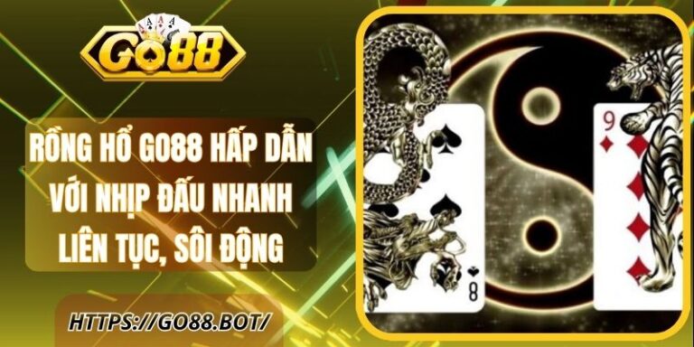 Rồng Hổ Go88 Hấp Dẫn Với Nhịp Đấu Nhanh Liên Tục, Sôi Động