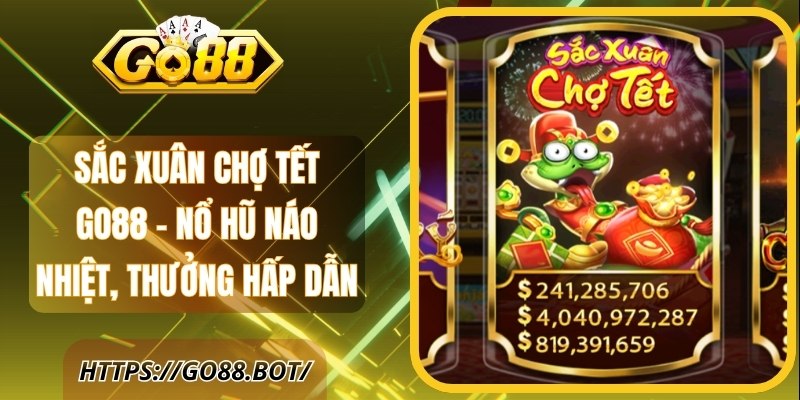 Sắc Xuân Chợ Tết GO88 - Nổ Hũ Náo Nhiệt, Thưởng Hấp Dẫn