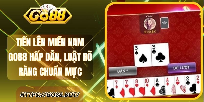 Tiến Lên Miền Nam Go88 Hấp Dẫn, Luật Rõ Ràng Chuẩn Mực