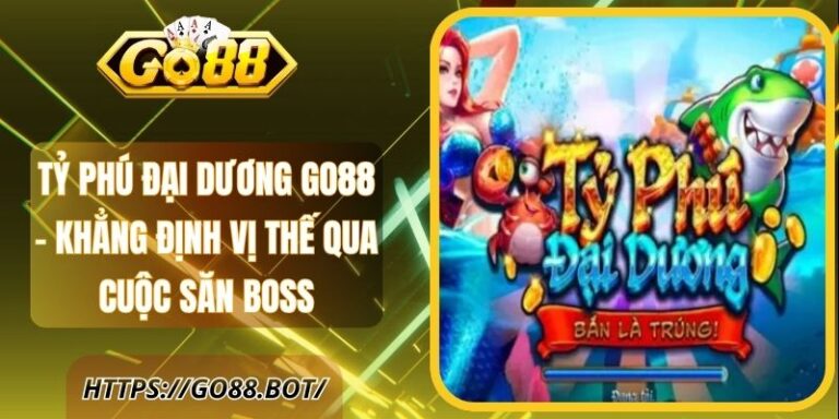 Tỷ Phú Đại Dương Go88 - Khẳng Định Vị Thế Qua Cuộc Săn Boss