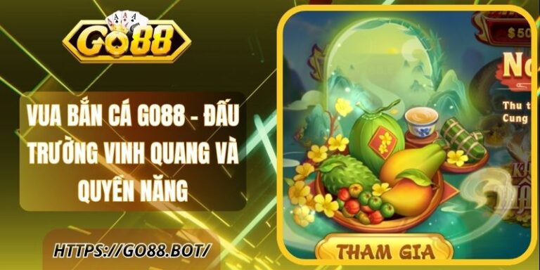 Vua Bắn Cá Go88 - Đấu Trường Vinh Quang Và Quyền Năng