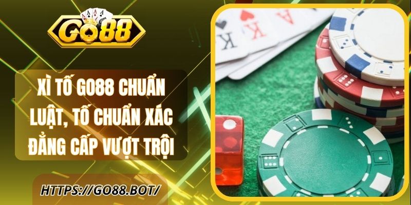 Xì Tố Go88 Chuẩn Luật, Tố Chuẩn Xác Đẳng Cấp Vượt Trội