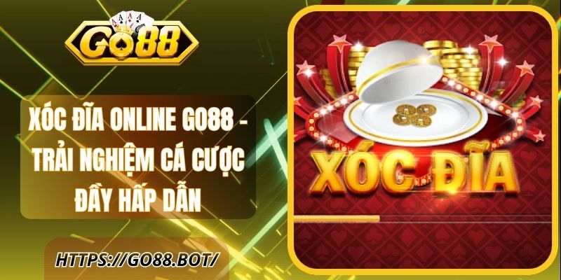 Xóc Đĩa Online Go88 – Trải Nghiệm Cá Cược Đầy Hấp Dẫn
